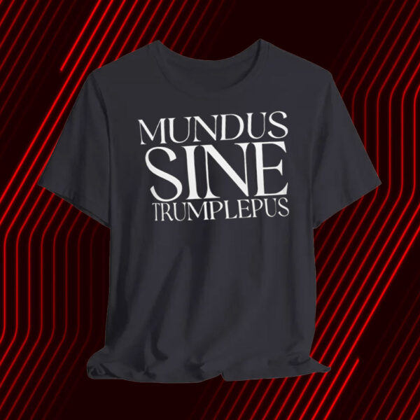 Anti-Trump Mundus Sine Trumplepus T-Shirt