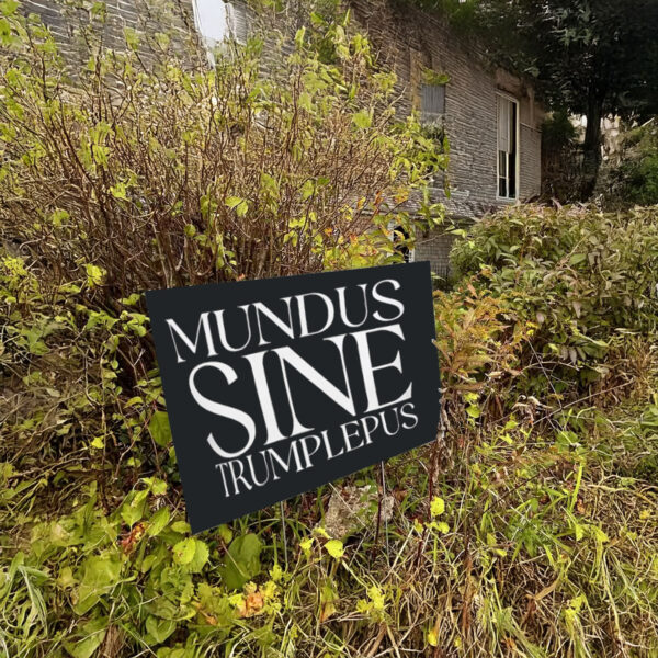 Anti-Trump Mundus Sine Trumplepus Yard Sign