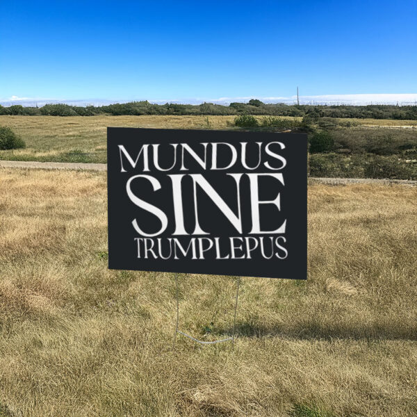 Anti-Trump Mundus Sine Trumplepus Yard Sign