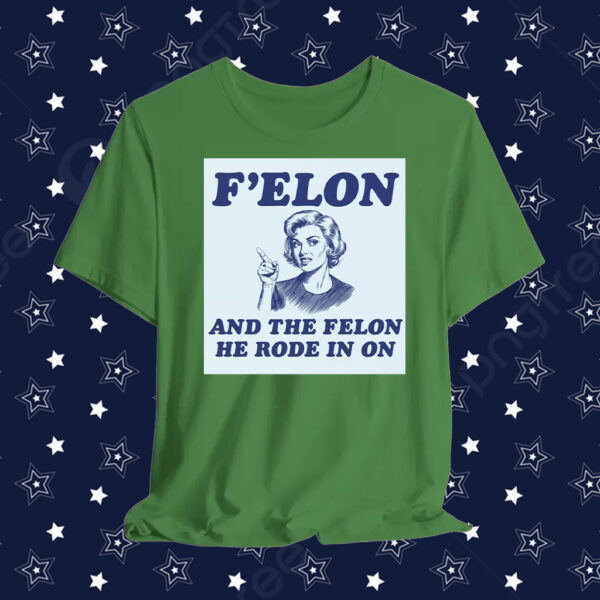 F'Elon And The Felon He Rode In On T-Shirt