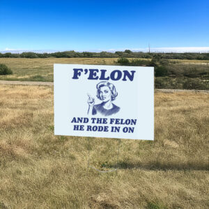 F'Elon And The Felon He Rode In On Yard Sign