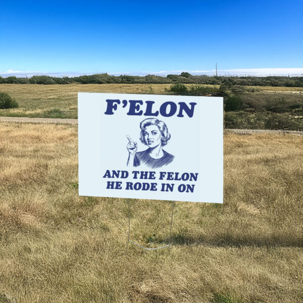 F'Elon And The Felon He Rode In On Yard Sign