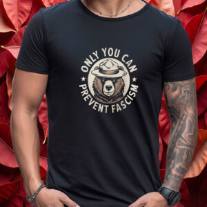 Only You Can Prevent Fascism, National Park Bear Anti Trump T-Shirt