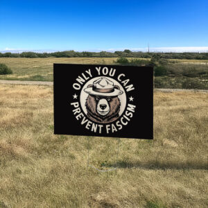 Only You Can Prevent Fascism, National Park Bear Anti Trump Yard Sign