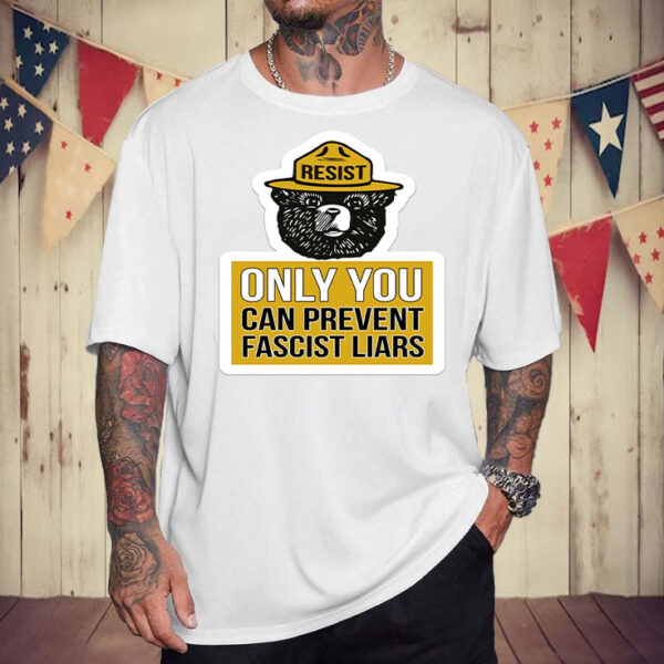 Only You Can Prevent Fascist Liars Resist Bear T-Shirt