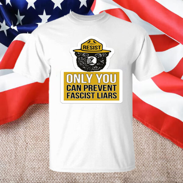 Only You Can Prevent Fascist Liars Resist Bear T-Shirt