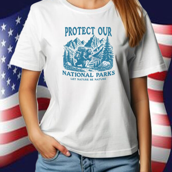 Protect Our National Parks Let nature Be Nature T-Shirt