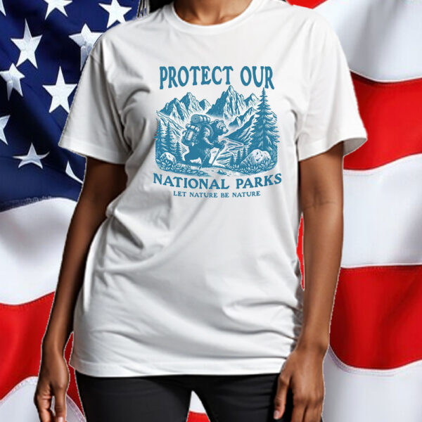 Protect Our National Parks Let nature Be Nature T-Shirt