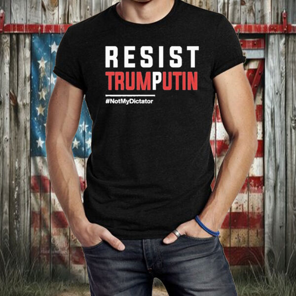 Resist Trump Putin Not My Dictator T-Shirt