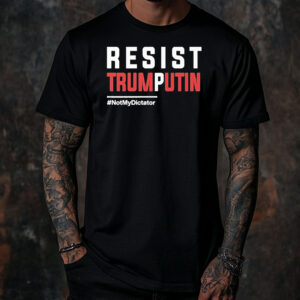 Resist Trump Putin Not My Dictator T-Shirt