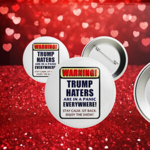 Warning Trump haters are in a panic everywhere Button