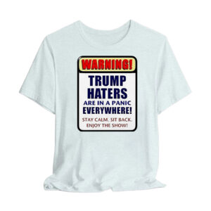 Warning Trump haters are in a panic everywhere T-Shirt