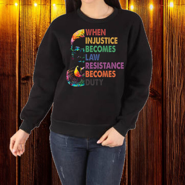 When Injustice Becomes Law, Resist, Resistance Becomes Duty T-Shirt