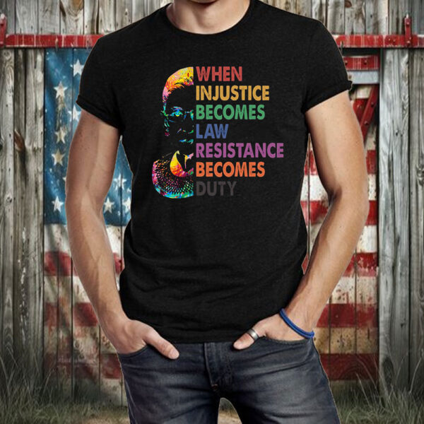 When Injustice Becomes Law, Resist, Resistance Becomes Duty T-Shirt