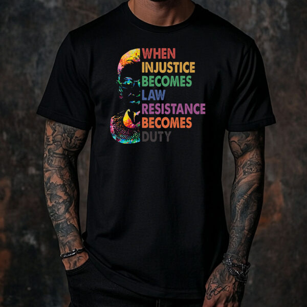 When Injustice Becomes Law, Resist, Resistance Becomes Duty T-Shirt