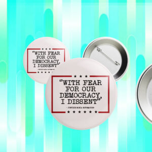 With Fear For Our Democracy I Dissent, Justice Sonia Sotomayor Button