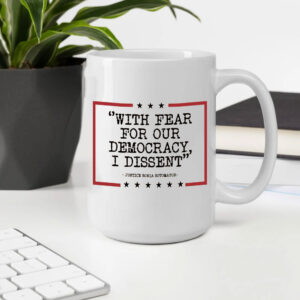 With Fear For Our Democracy I Dissent, Justice Sonia Sotomayor Mug