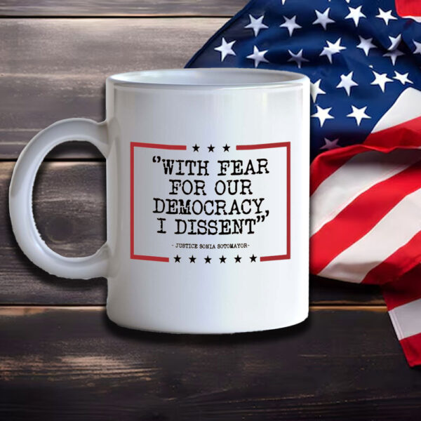 With Fear For Our Democracy I Dissent, Justice Sonia Sotomayor Mug