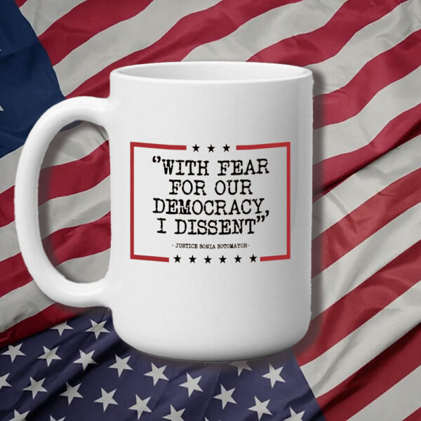 With Fear For Our Democracy I Dissent, Justice Sonia Sotomayor Mug