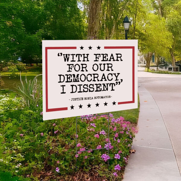 With Fear For Our Democracy I Dissent, Justice Sonia Sotomayor Yard Sign